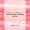Matthew Arnold quote: “And we forget because we must and…”- at QuotesQuotesQuotes.com