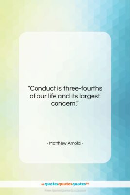 Matthew Arnold quote: “Conduct is three-fourths of our life and…”- at QuotesQuotesQuotes.com
