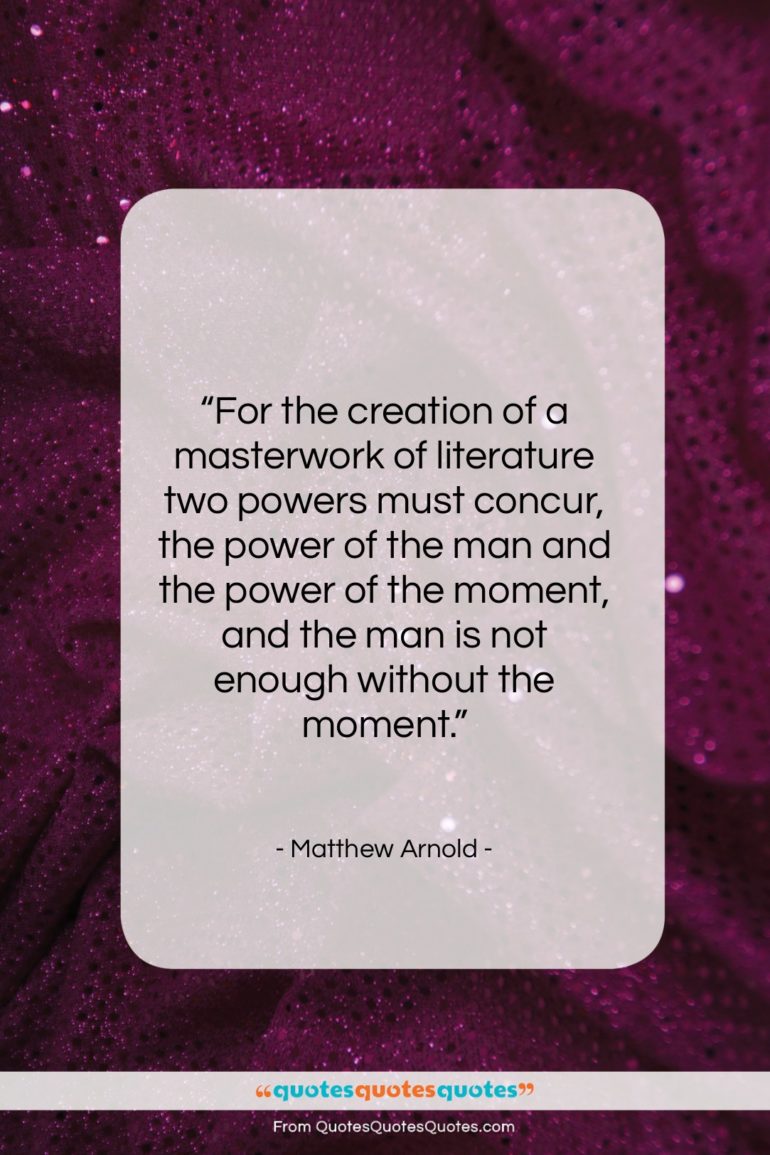 Matthew Arnold quote: “For the creation of a masterwork of…”- at QuotesQuotesQuotes.com
