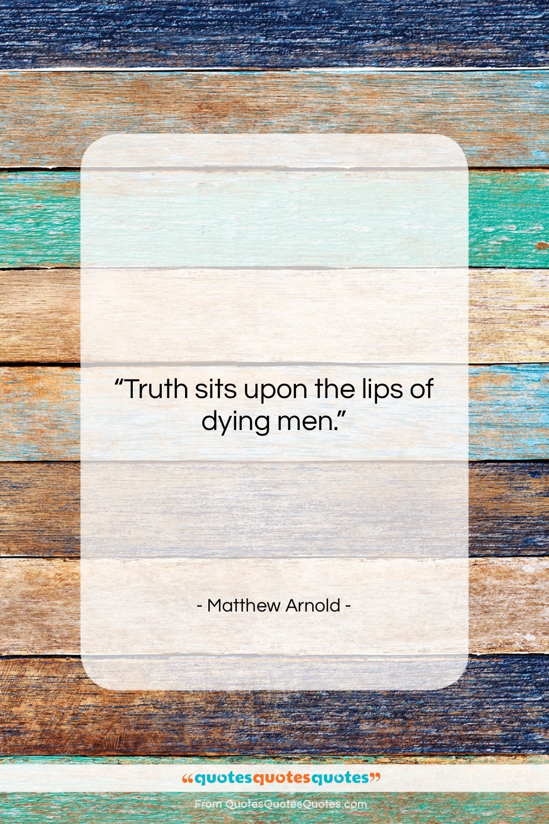 Matthew Arnold quote: “Truth sits upon the lips of dying…”- at QuotesQuotesQuotes.com