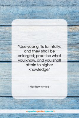 Matthew Arnold quote: “Use your gifts faithfully, and they shall…”- at QuotesQuotesQuotes.com