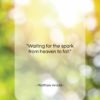 Matthew Arnold quote: “Waiting for the spark from heaven to…”- at QuotesQuotesQuotes.com