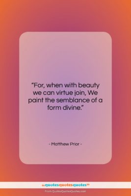Matthew Prior quote: “For, when with beauty we can virtue…”- at QuotesQuotesQuotes.com