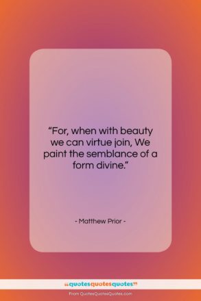 Matthew Prior quote: “For, when with beauty we can virtue…”- at QuotesQuotesQuotes.com