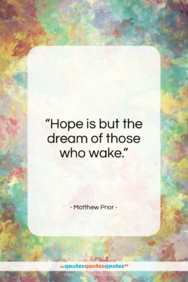 Matthew Prior quote: “Hope is but the dream of those…”- at QuotesQuotesQuotes.com