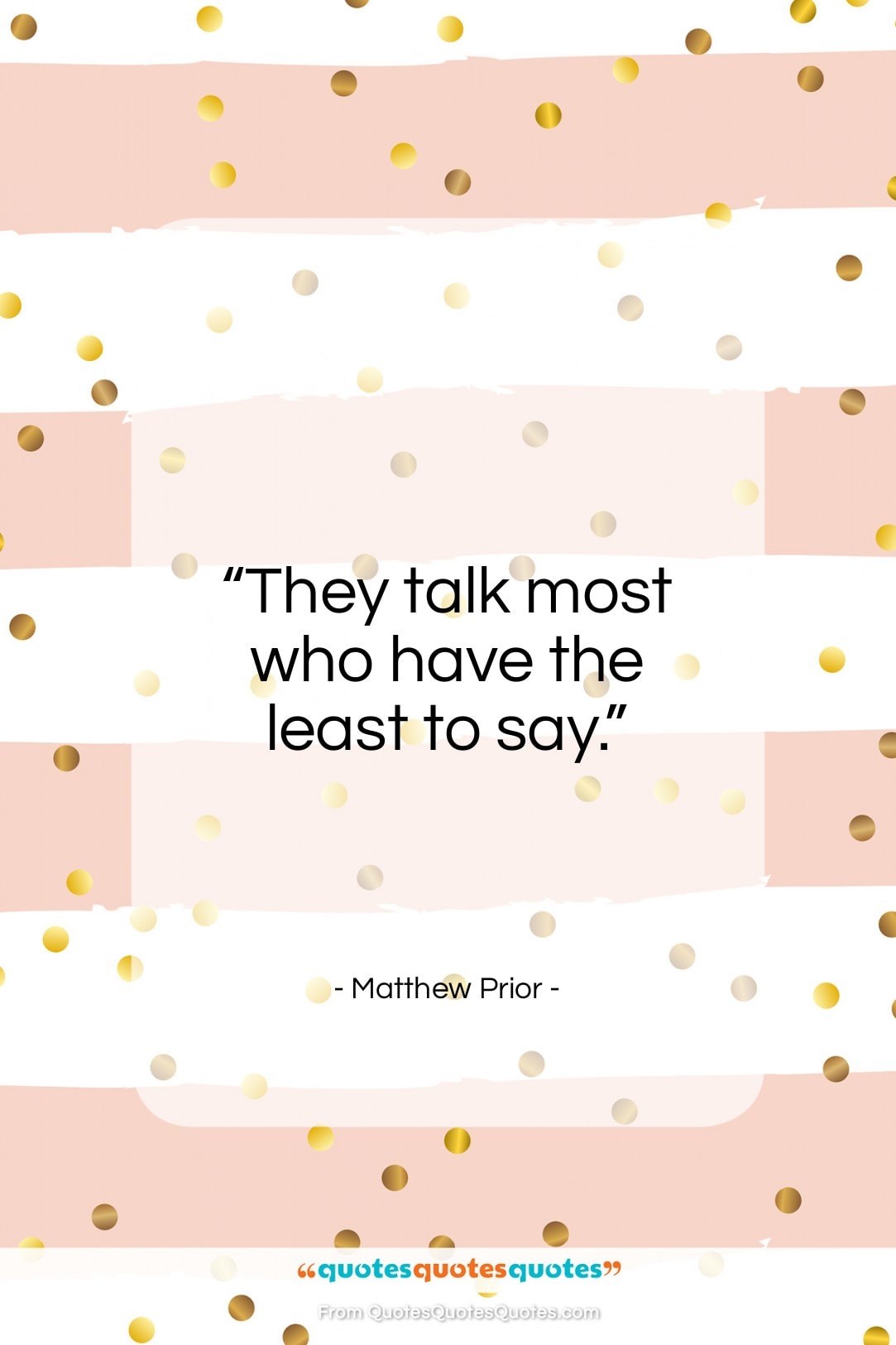 Matthew Prior quote: “They talk most who have the least…”- at QuotesQuotesQuotes.com