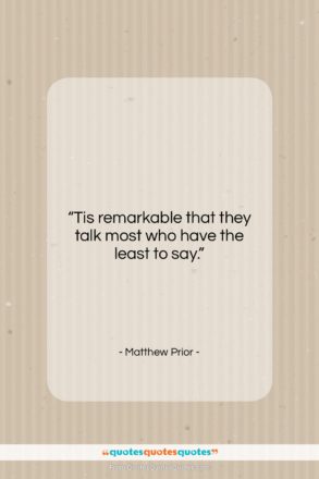 Matthew Prior quote: “Tis remarkable that they talk most who…”- at QuotesQuotesQuotes.com