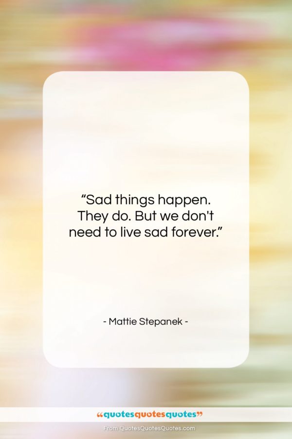 Mattie Stepanek quote: “Sad things happen. They do. But we…”- at QuotesQuotesQuotes.com