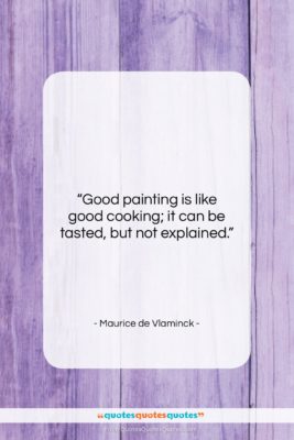 Maurice de Vlaminck quote: “Good painting is like good cooking; it…”- at QuotesQuotesQuotes.com