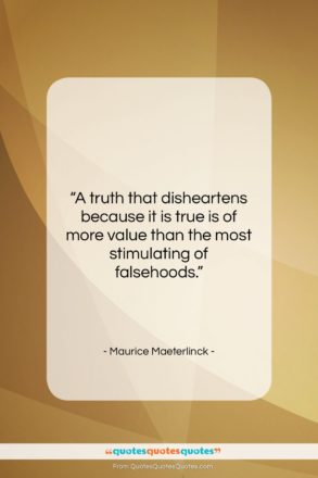Maurice Maeterlinck quote: “A truth that disheartens because it is…”- at QuotesQuotesQuotes.com