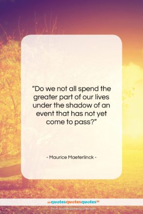 Maurice Maeterlinck quote: “Do we not all spend the greater…”- at QuotesQuotesQuotes.com