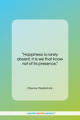 Maurice Maeterlinck quote: “Happiness is rarely absent; it is we…”- at QuotesQuotesQuotes.com