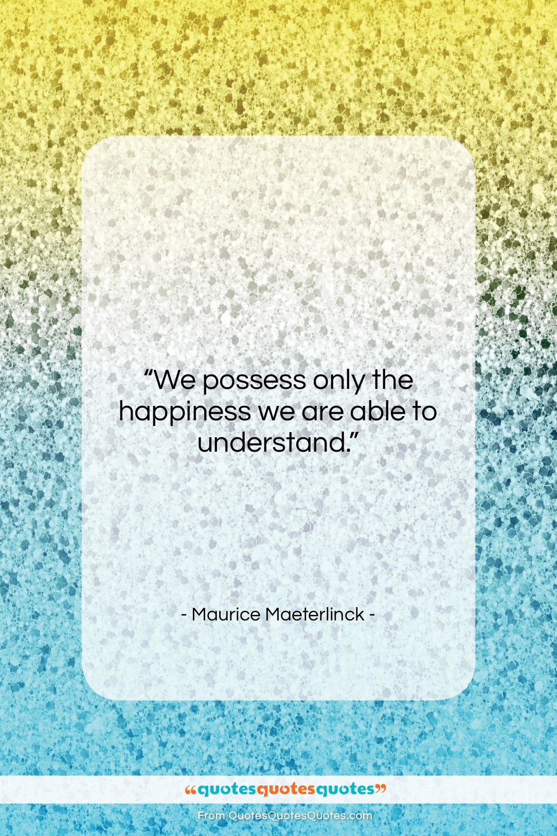 Maurice Maeterlinck quote: “We possess only the happiness we are…”- at QuotesQuotesQuotes.com