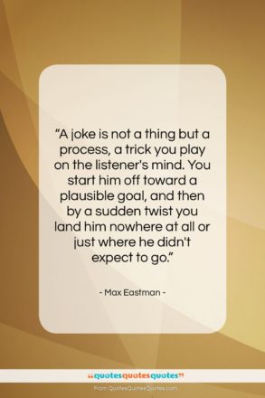 Max Eastman quote: “A joke is not a thing but…”- at QuotesQuotesQuotes.com