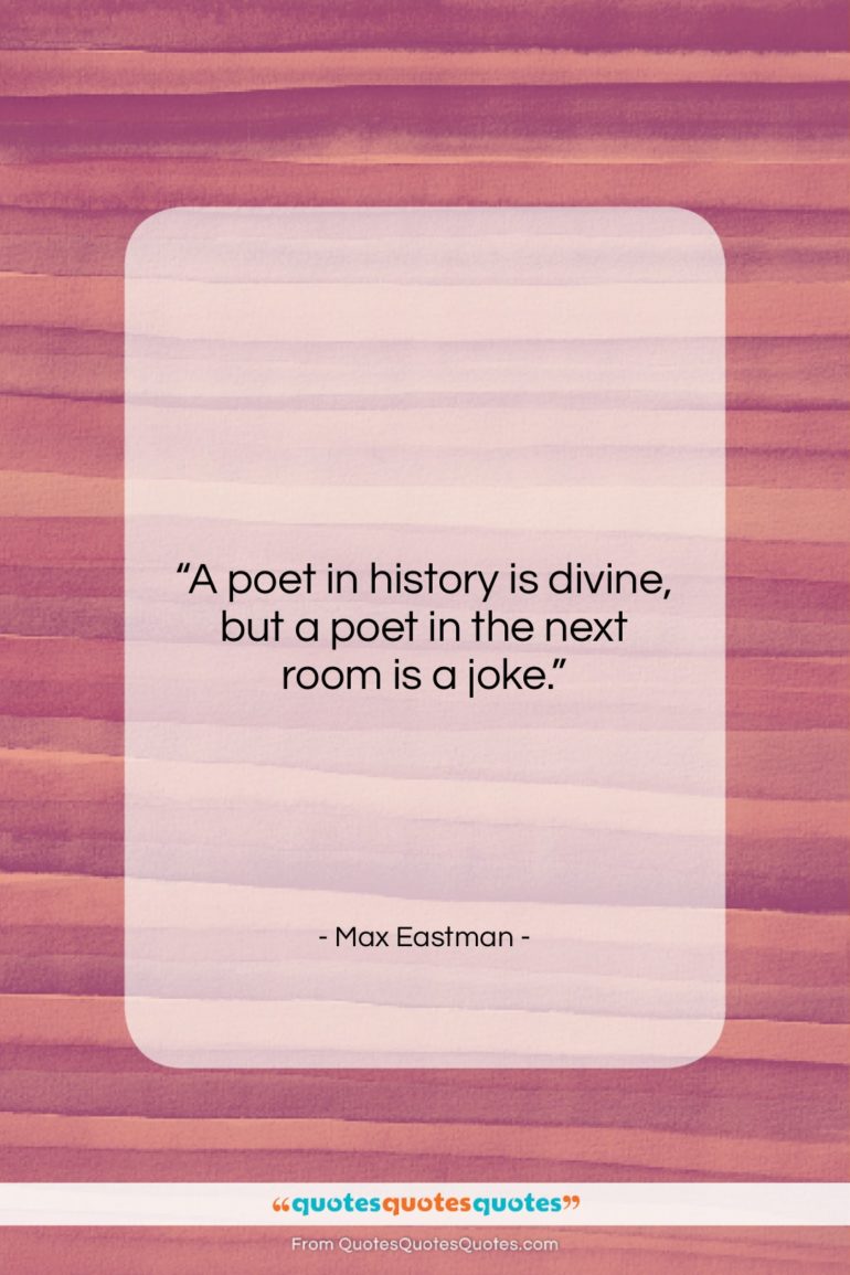 Max Eastman quote: “A poet in history is divine, but…”- at QuotesQuotesQuotes.com