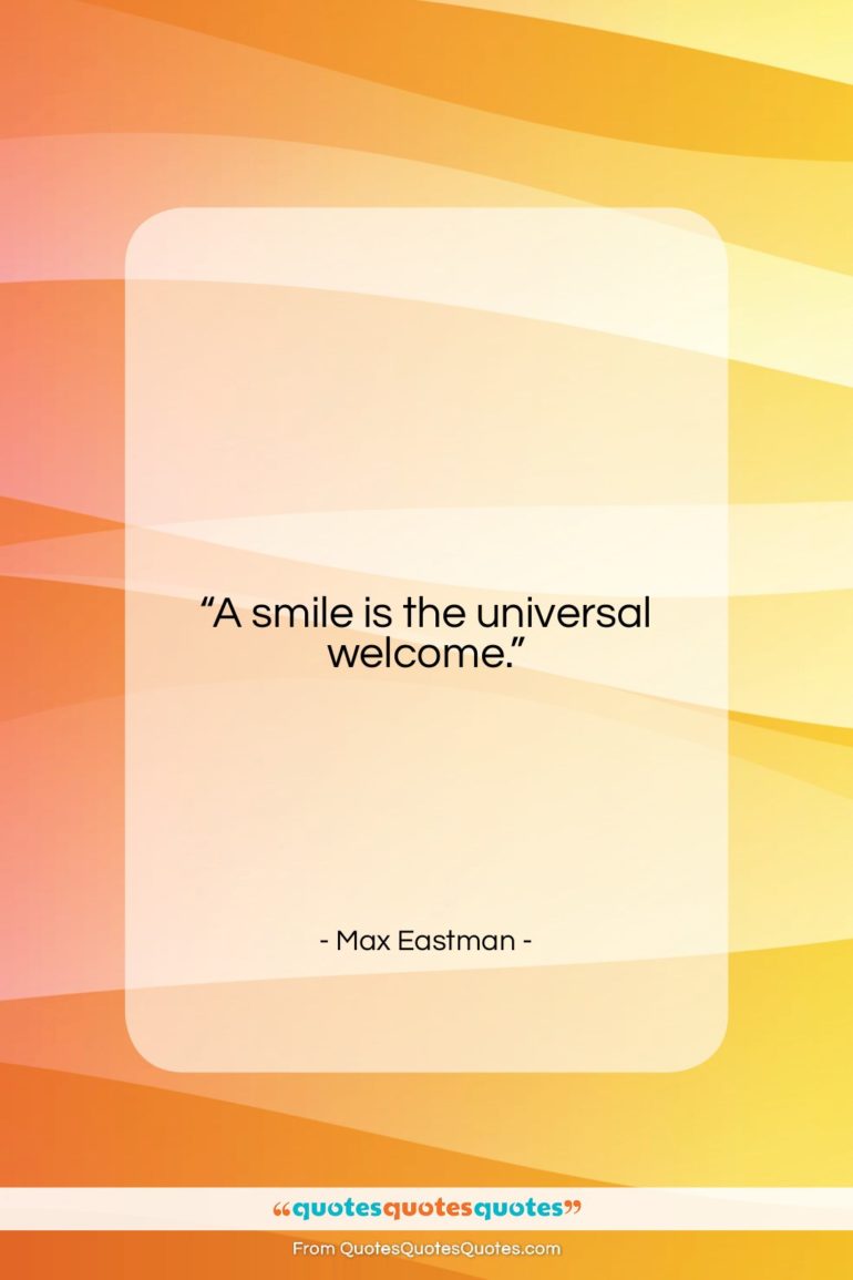 Max Eastman quote: “A smile is the universal welcome….”- at QuotesQuotesQuotes.com