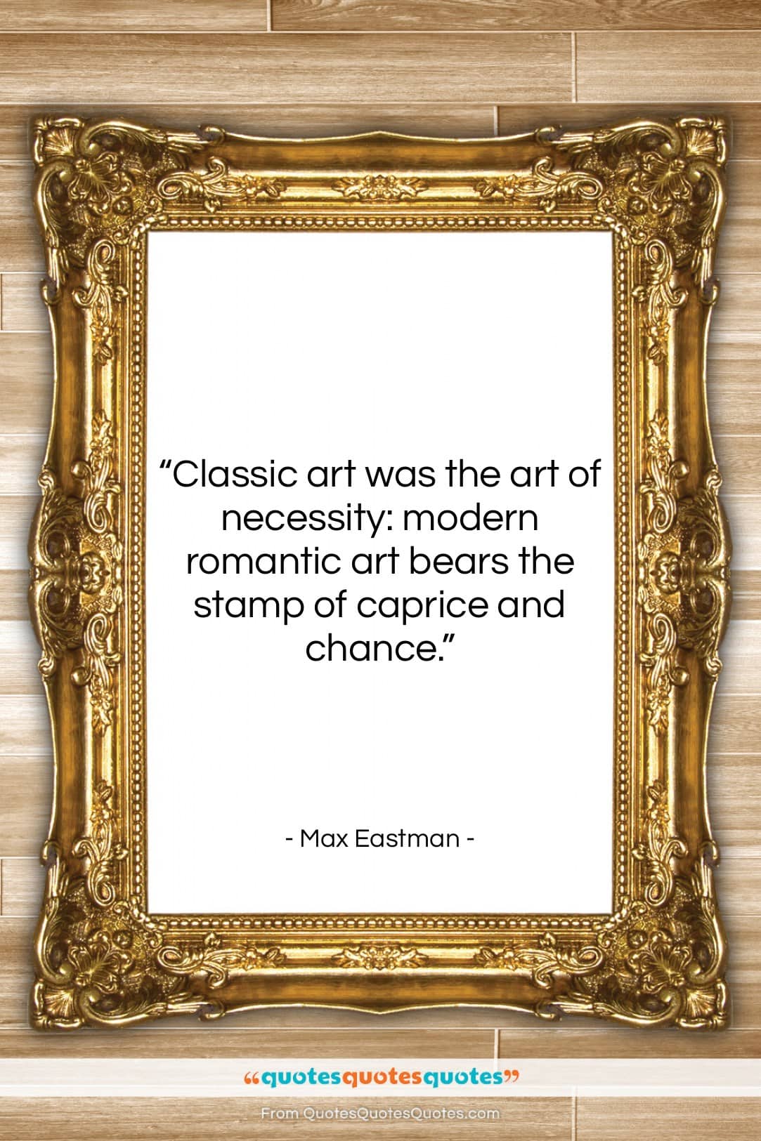 Max Eastman quote: “Classic art was the art of necessity:…”- at QuotesQuotesQuotes.com