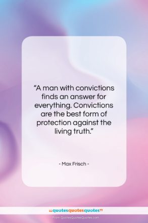 Max Frisch quote: “A man with convictions finds an answer…”- at QuotesQuotesQuotes.com