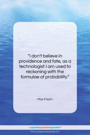 Max Frisch quote: “I don’t believe in providence and fate,…”- at QuotesQuotesQuotes.com
