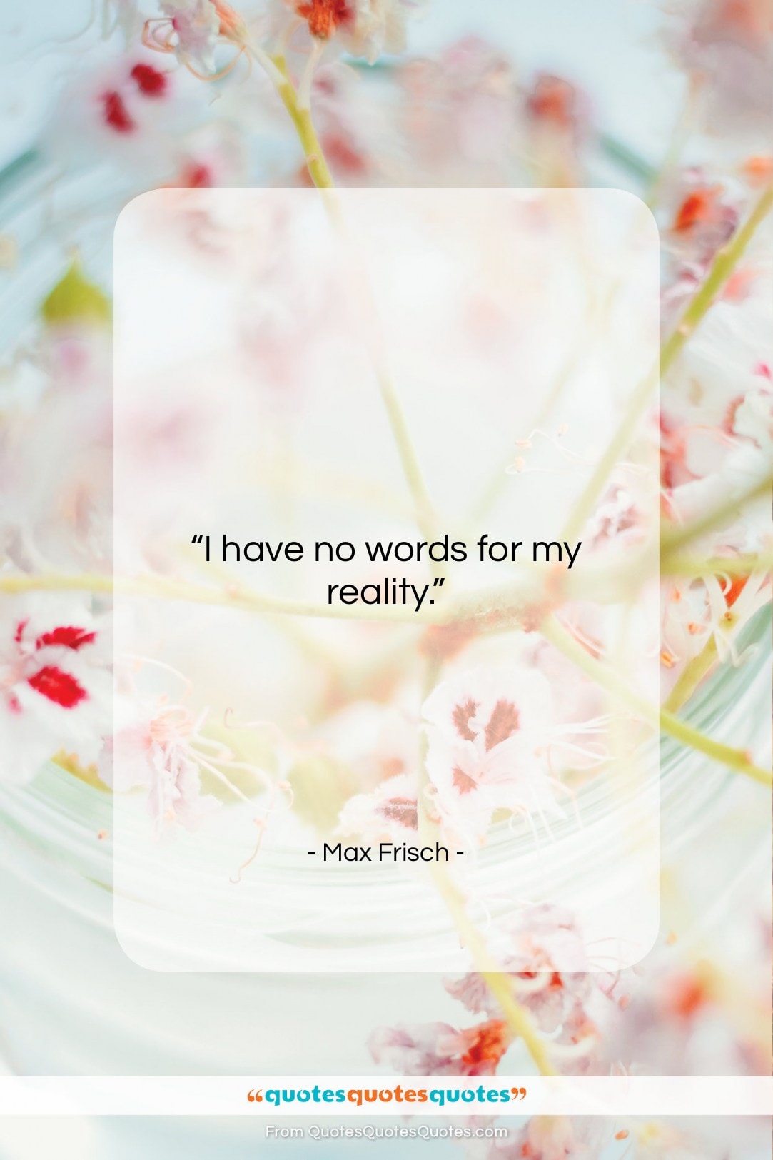 Max Frisch quote: “I have no words for my reality…”- at QuotesQuotesQuotes.com