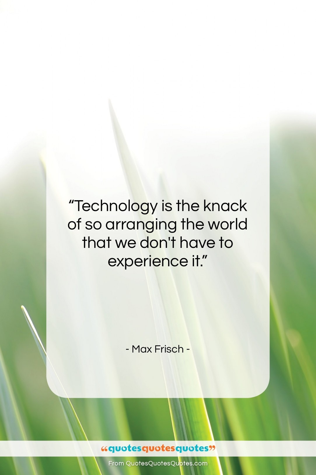 Max Frisch quote: “Technology is the knack of so arranging…”- at QuotesQuotesQuotes.com
