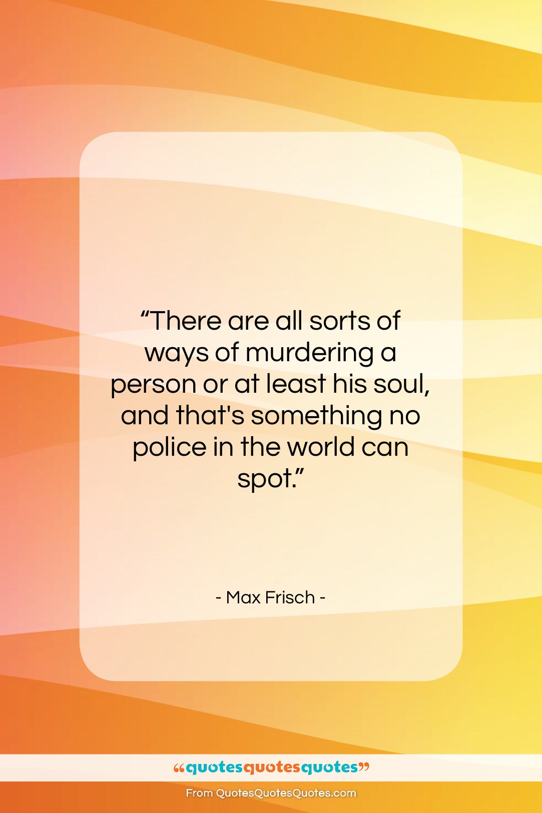 Max Frisch quote: “There are all sorts of ways of…”- at QuotesQuotesQuotes.com
