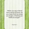 Max Frisch quote: “When you say a friend has a…”- at QuotesQuotesQuotes.com