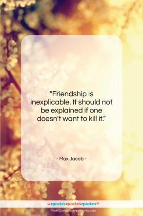 Max Jacob quote: “Friendship is inexplicable. It should not be…”- at QuotesQuotesQuotes.com