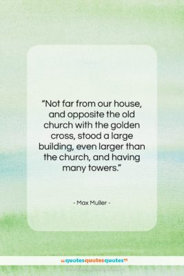 Max Muller quote: “Not far from our house, and opposite…”- at QuotesQuotesQuotes.com
