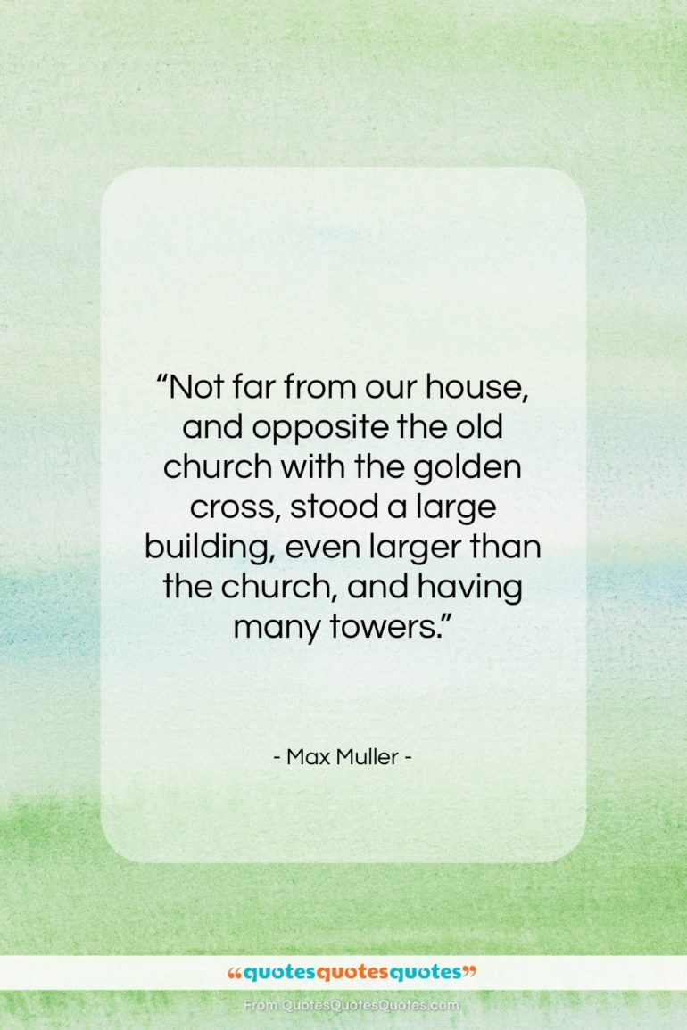 Max Muller quote: “Not far from our house, and opposite…”- at QuotesQuotesQuotes.com