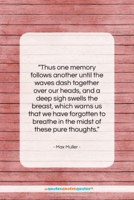 Max Muller quote: “Thus one memory follows another until the…”- at QuotesQuotesQuotes.com