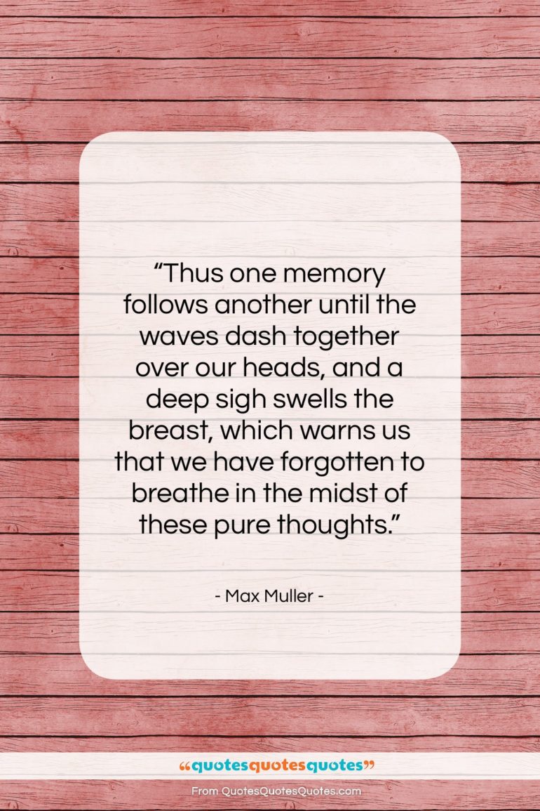 Max Muller quote: “Thus one memory follows another until the…”- at QuotesQuotesQuotes.com