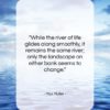 Max Muller quote: “While the river of life glides along…”- at QuotesQuotesQuotes.com