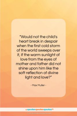 Max Muller quote: “Would not the child’s heart break in…”- at QuotesQuotesQuotes.com