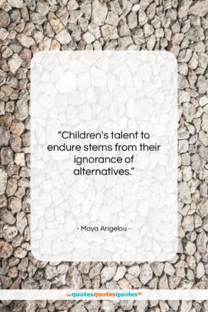 Maya Angelou quote: “Children’s talent to endure stems from their…”- at QuotesQuotesQuotes.com