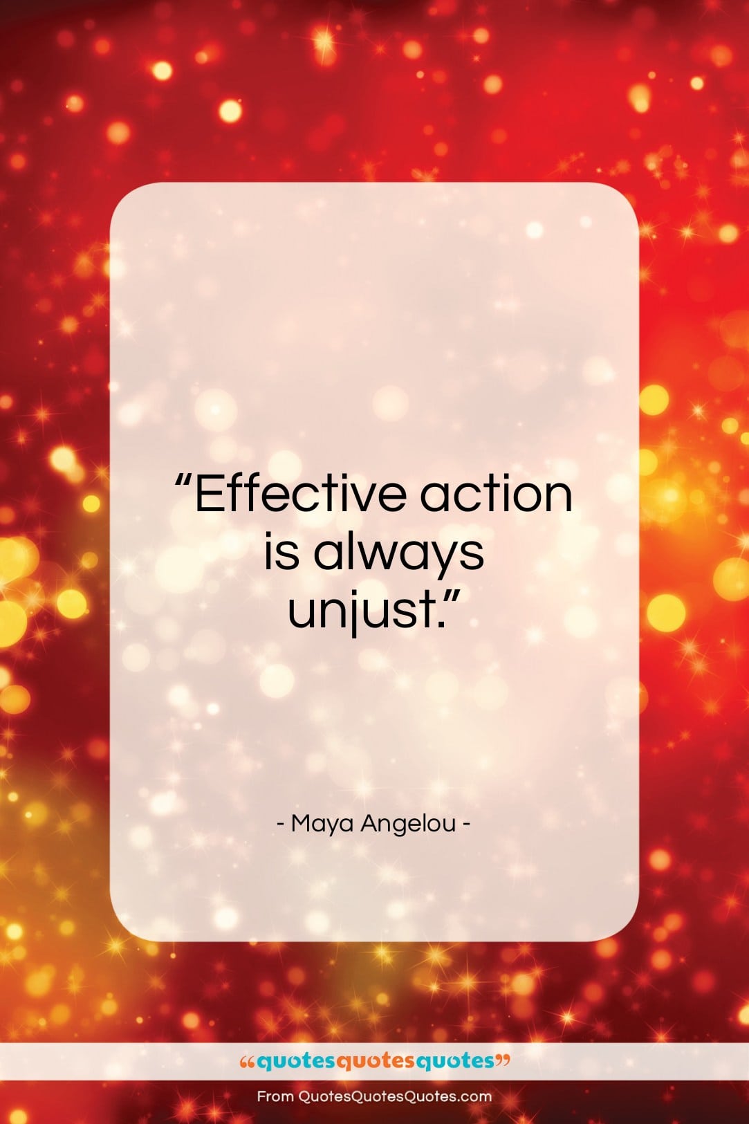 Maya Angelou quote: “Effective action is always unjust…”- at QuotesQuotesQuotes.com