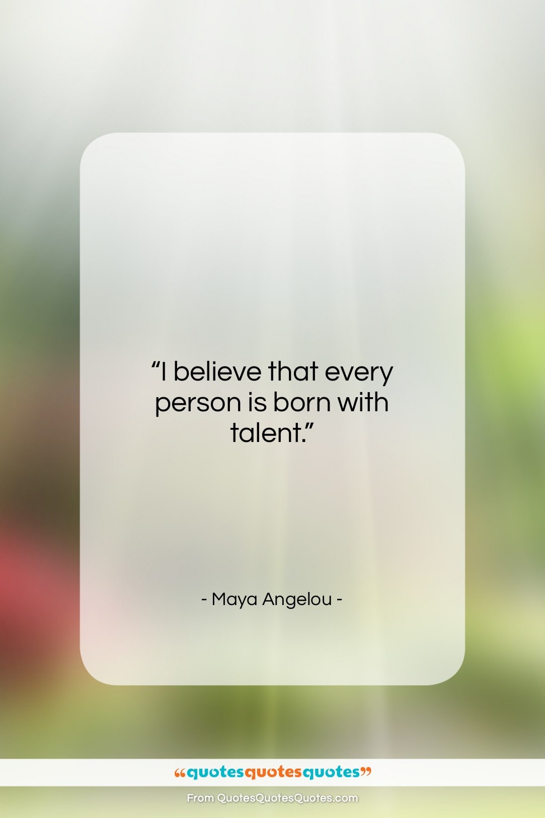 Maya Angelou quote: “I believe that every person is born…”- at QuotesQuotesQuotes.com