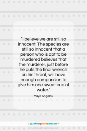 Maya Angelou quote: “I believe we are still so innocent….”- at QuotesQuotesQuotes.com