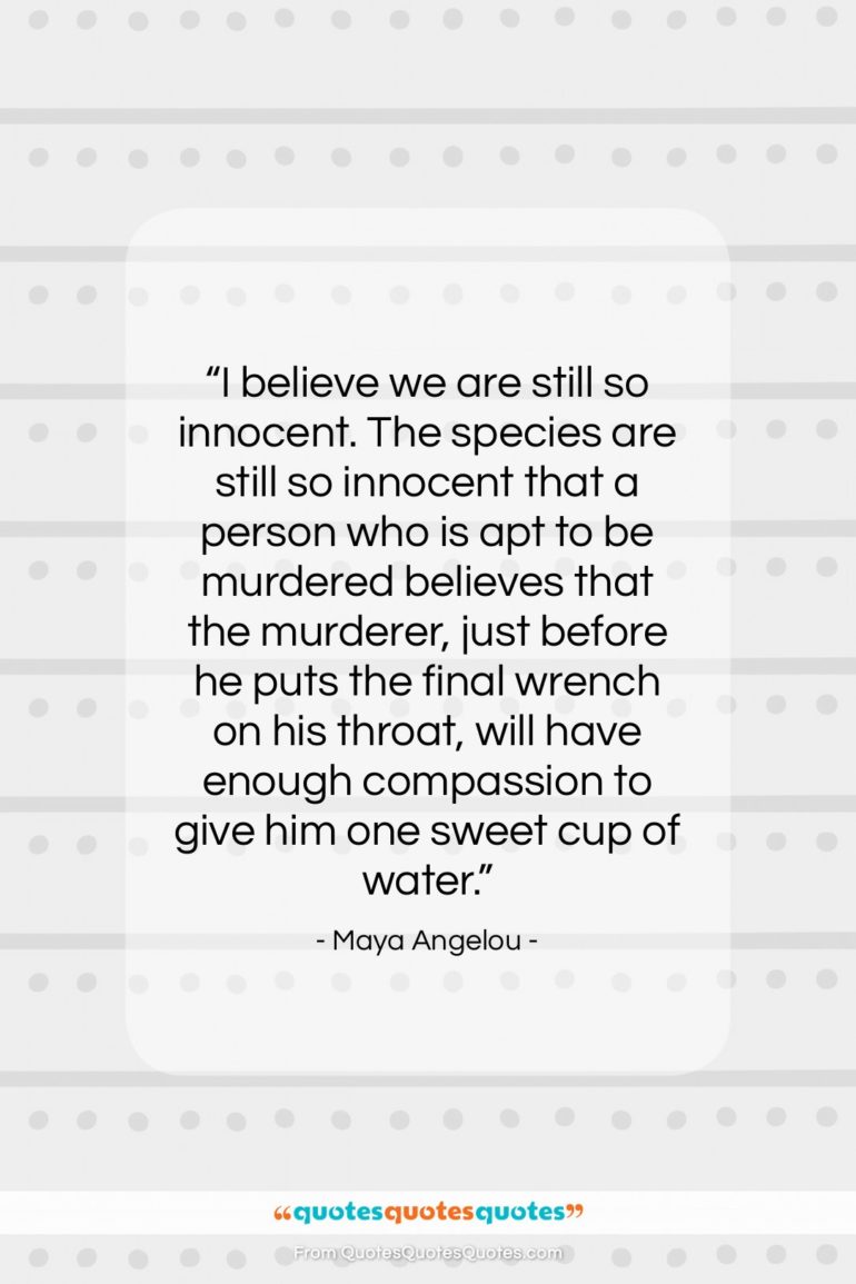 Maya Angelou quote: “I believe we are still so innocent….”- at QuotesQuotesQuotes.com