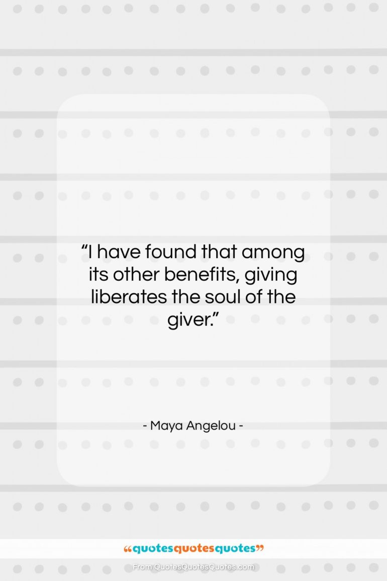 Maya Angelou quote: “I have found that among its other…”- at QuotesQuotesQuotes.com