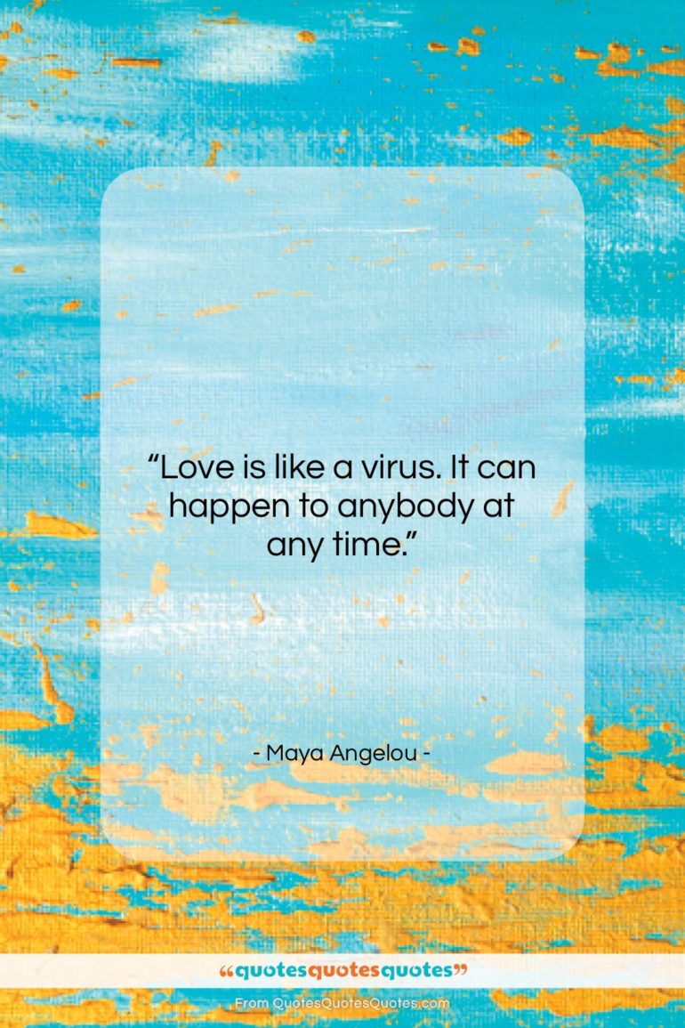 Maya Angelou quote: “Love is like a virus. It can…”- at QuotesQuotesQuotes.com