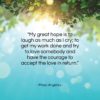 Maya Angelou quote: “My great hope is to laugh as…”- at QuotesQuotesQuotes.com