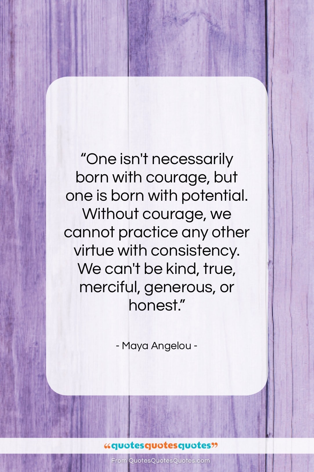 Maya Angelou quote: “One isn’t necessarily born with courage, but…”- at QuotesQuotesQuotes.com