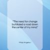 Maya Angelou quote: “The need for change bulldozed a road…”- at QuotesQuotesQuotes.com