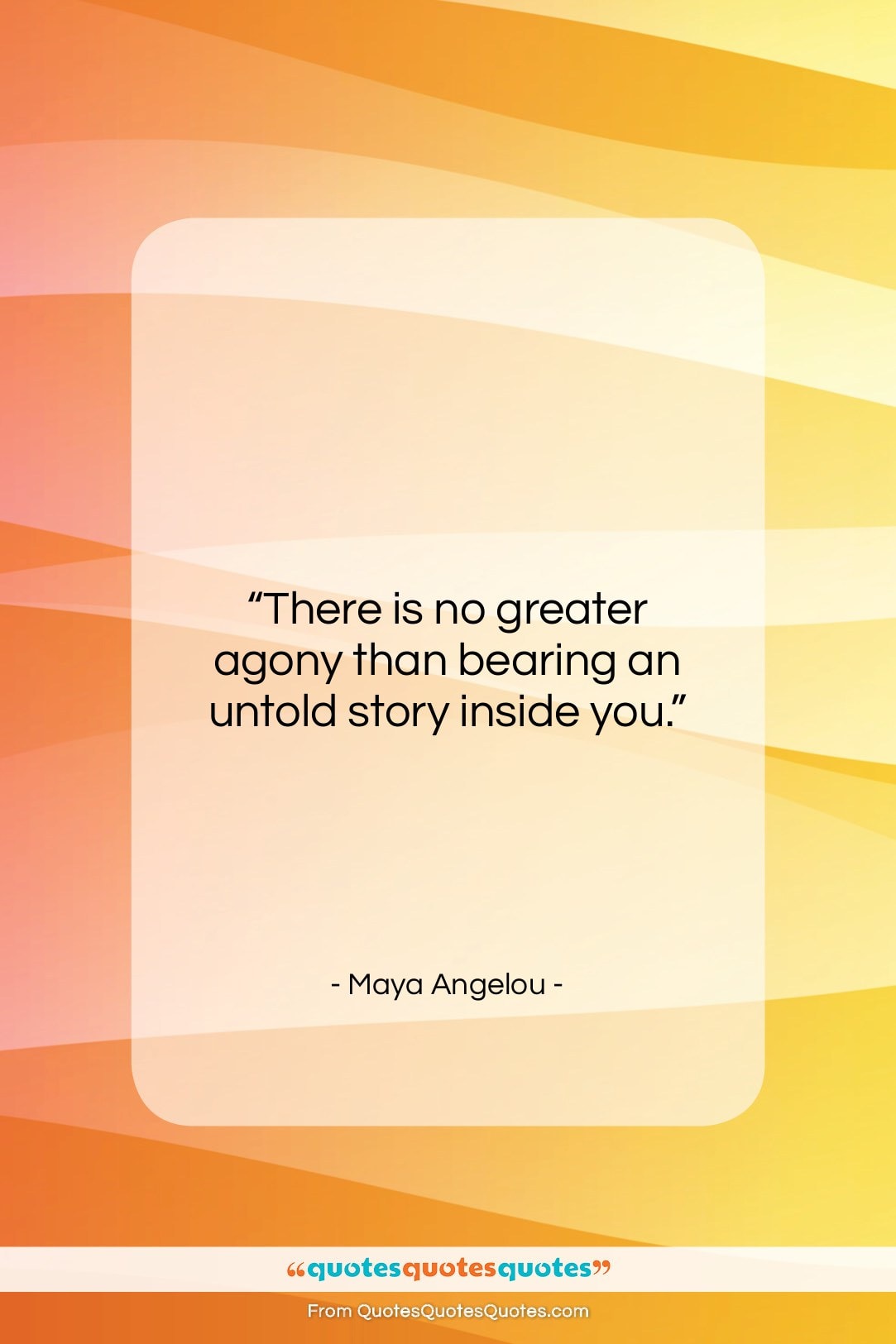 Maya Angelou quote: “There is no greater agony than bearing…”- at QuotesQuotesQuotes.com