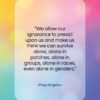 Maya Angelou quote: “We allow our ignorance to prevail upon…”- at QuotesQuotesQuotes.com