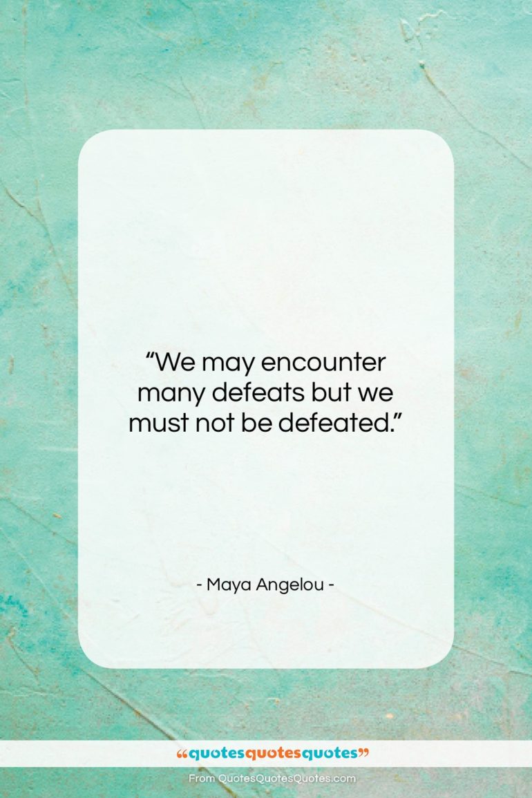 Maya Angelou quote: “We may encounter many defeats but we…”- at QuotesQuotesQuotes.com