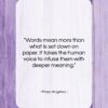Maya Angelou quote: “Words mean more than what is set…”- at QuotesQuotesQuotes.com