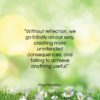 Meg Wheatley quote: “Without reflection, we go blindly on our…”- at QuotesQuotesQuotes.com