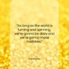 Mel Brooks quote: “As long as the world is turning…”- at QuotesQuotesQuotes.com